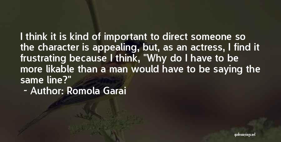 Romola Garai Quotes: I Think It Is Kind Of Important To Direct Someone So The Character Is Appealing, But, As An Actress, I