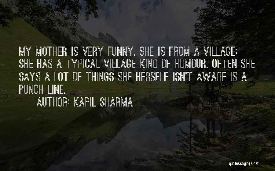 Kapil Sharma Quotes: My Mother Is Very Funny. She Is From A Village; She Has A Typical Village Kind Of Humour. Often She