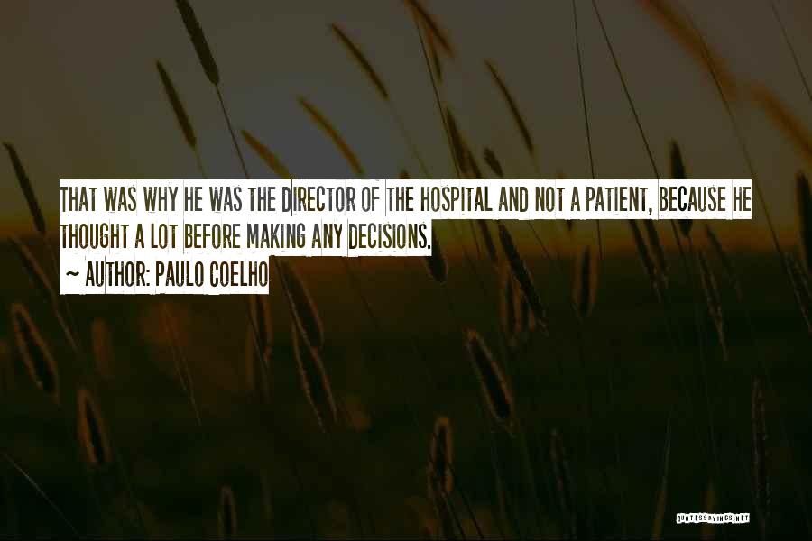 Paulo Coelho Quotes: That Was Why He Was The Director Of The Hospital And Not A Patient, Because He Thought A Lot Before