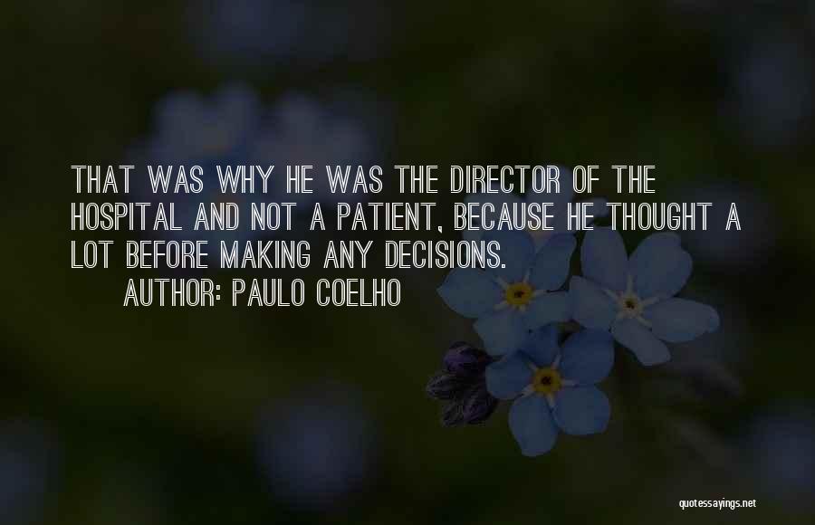 Paulo Coelho Quotes: That Was Why He Was The Director Of The Hospital And Not A Patient, Because He Thought A Lot Before