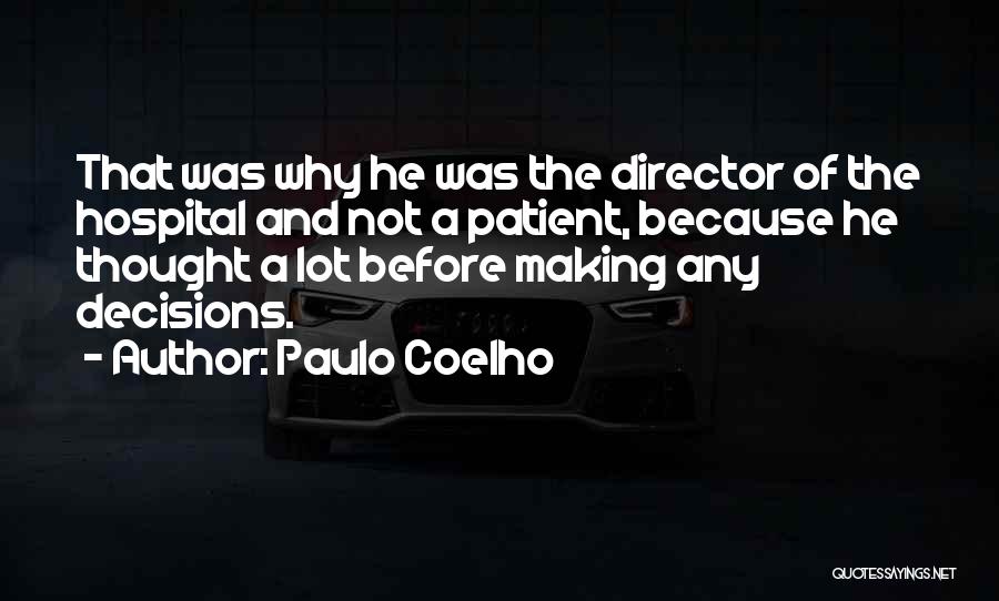 Paulo Coelho Quotes: That Was Why He Was The Director Of The Hospital And Not A Patient, Because He Thought A Lot Before