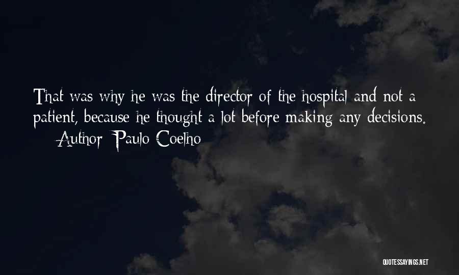 Paulo Coelho Quotes: That Was Why He Was The Director Of The Hospital And Not A Patient, Because He Thought A Lot Before