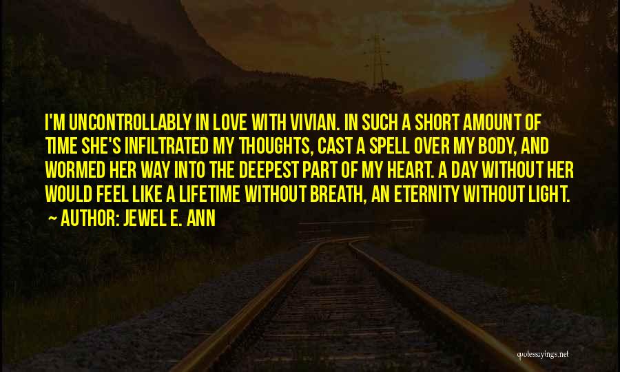 Jewel E. Ann Quotes: I'm Uncontrollably In Love With Vivian. In Such A Short Amount Of Time She's Infiltrated My Thoughts, Cast A Spell