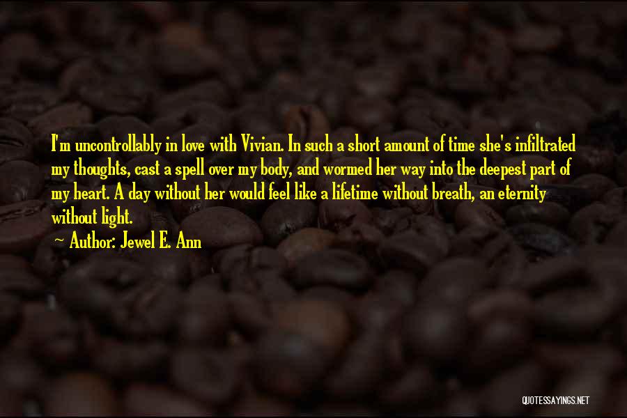 Jewel E. Ann Quotes: I'm Uncontrollably In Love With Vivian. In Such A Short Amount Of Time She's Infiltrated My Thoughts, Cast A Spell