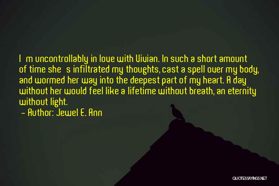 Jewel E. Ann Quotes: I'm Uncontrollably In Love With Vivian. In Such A Short Amount Of Time She's Infiltrated My Thoughts, Cast A Spell