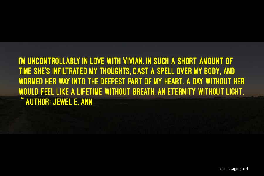 Jewel E. Ann Quotes: I'm Uncontrollably In Love With Vivian. In Such A Short Amount Of Time She's Infiltrated My Thoughts, Cast A Spell