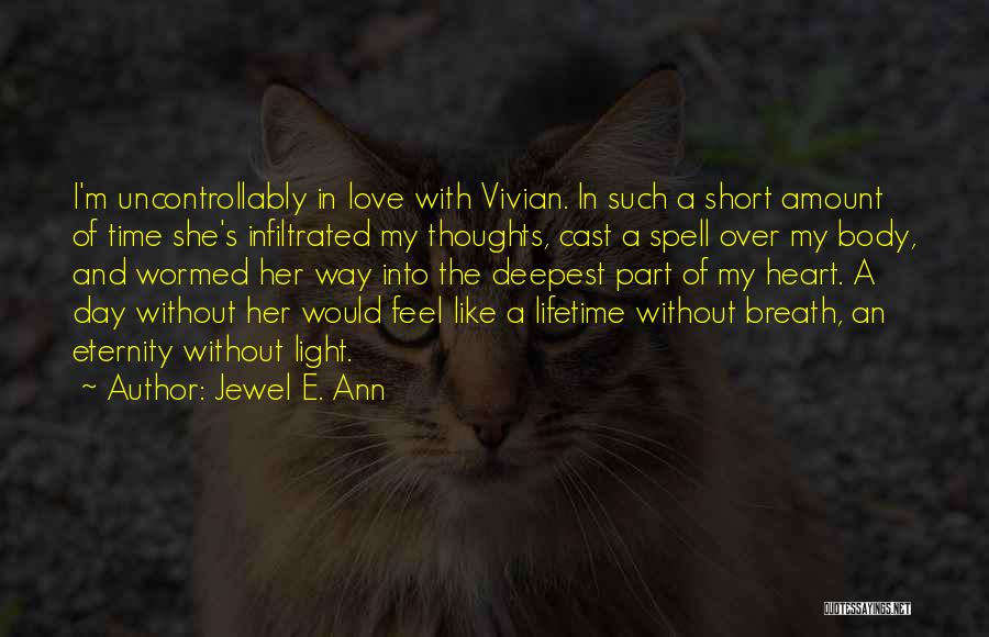 Jewel E. Ann Quotes: I'm Uncontrollably In Love With Vivian. In Such A Short Amount Of Time She's Infiltrated My Thoughts, Cast A Spell