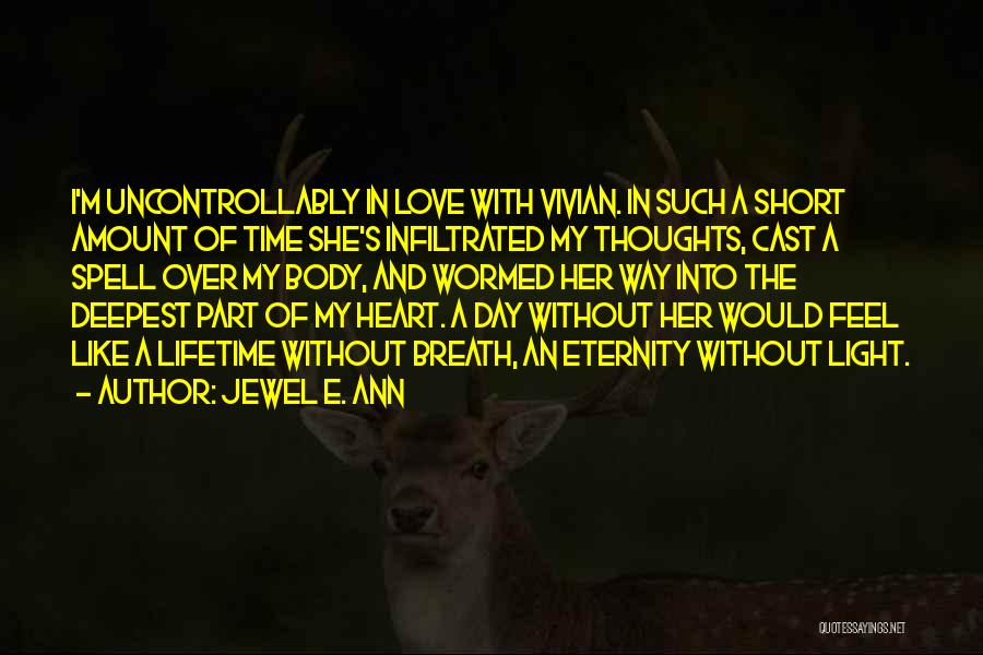 Jewel E. Ann Quotes: I'm Uncontrollably In Love With Vivian. In Such A Short Amount Of Time She's Infiltrated My Thoughts, Cast A Spell