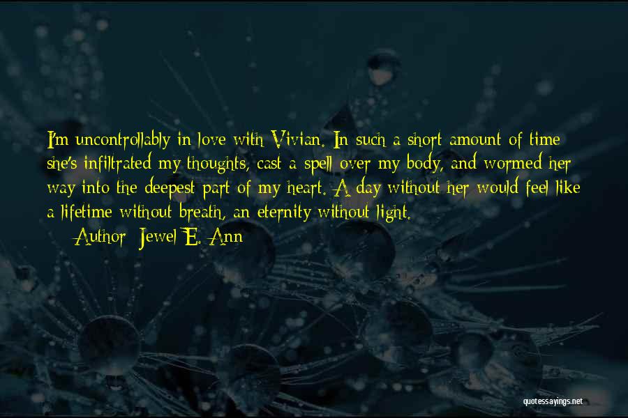 Jewel E. Ann Quotes: I'm Uncontrollably In Love With Vivian. In Such A Short Amount Of Time She's Infiltrated My Thoughts, Cast A Spell