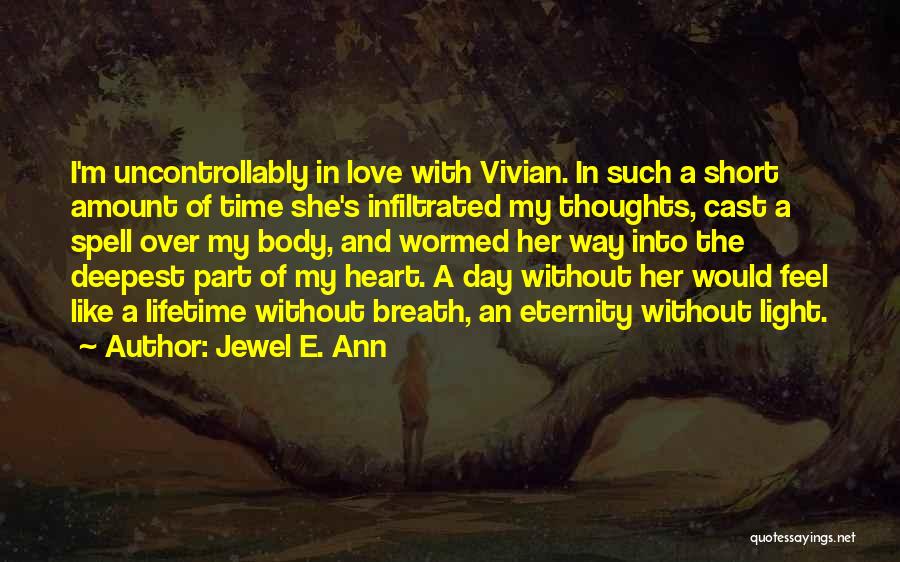 Jewel E. Ann Quotes: I'm Uncontrollably In Love With Vivian. In Such A Short Amount Of Time She's Infiltrated My Thoughts, Cast A Spell