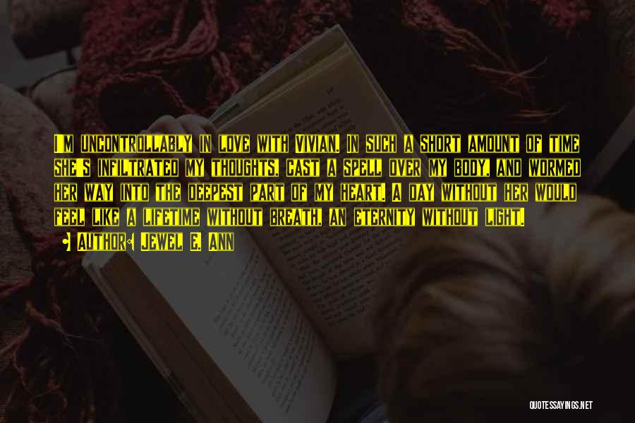 Jewel E. Ann Quotes: I'm Uncontrollably In Love With Vivian. In Such A Short Amount Of Time She's Infiltrated My Thoughts, Cast A Spell