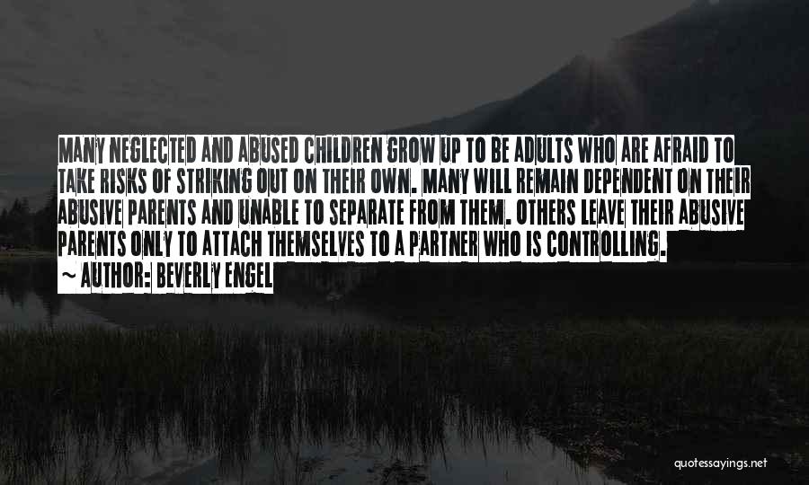 Beverly Engel Quotes: Many Neglected And Abused Children Grow Up To Be Adults Who Are Afraid To Take Risks Of Striking Out On