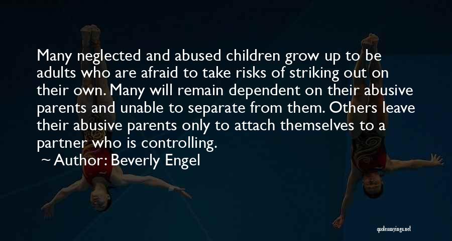 Beverly Engel Quotes: Many Neglected And Abused Children Grow Up To Be Adults Who Are Afraid To Take Risks Of Striking Out On