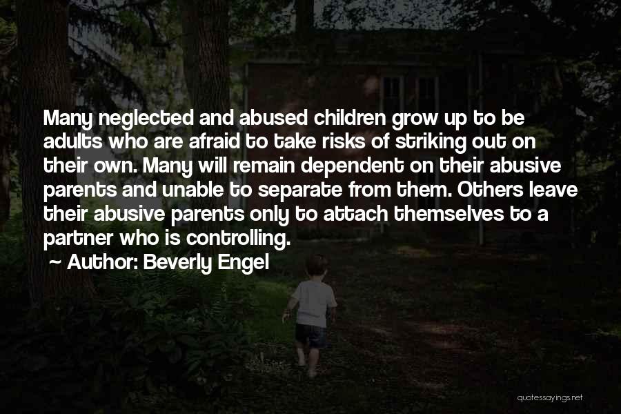 Beverly Engel Quotes: Many Neglected And Abused Children Grow Up To Be Adults Who Are Afraid To Take Risks Of Striking Out On