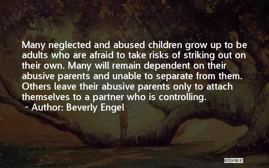 Beverly Engel Quotes: Many Neglected And Abused Children Grow Up To Be Adults Who Are Afraid To Take Risks Of Striking Out On