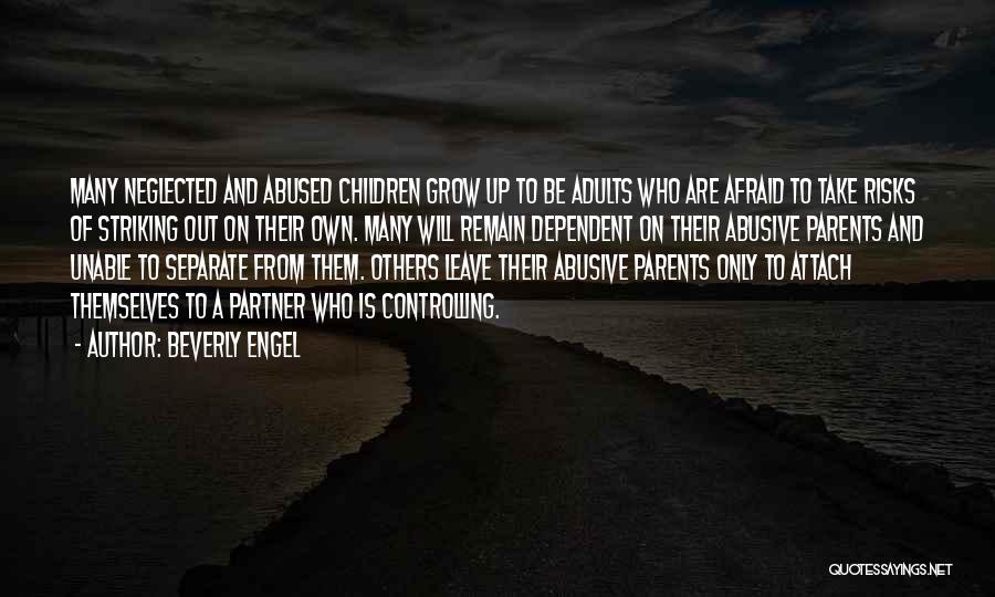 Beverly Engel Quotes: Many Neglected And Abused Children Grow Up To Be Adults Who Are Afraid To Take Risks Of Striking Out On