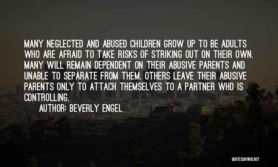 Beverly Engel Quotes: Many Neglected And Abused Children Grow Up To Be Adults Who Are Afraid To Take Risks Of Striking Out On