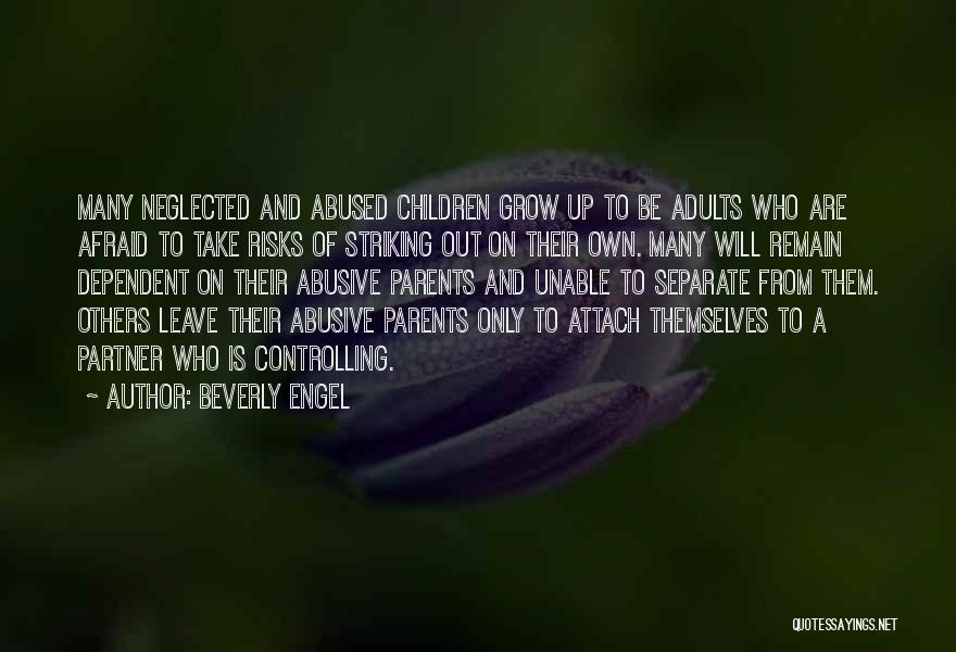 Beverly Engel Quotes: Many Neglected And Abused Children Grow Up To Be Adults Who Are Afraid To Take Risks Of Striking Out On