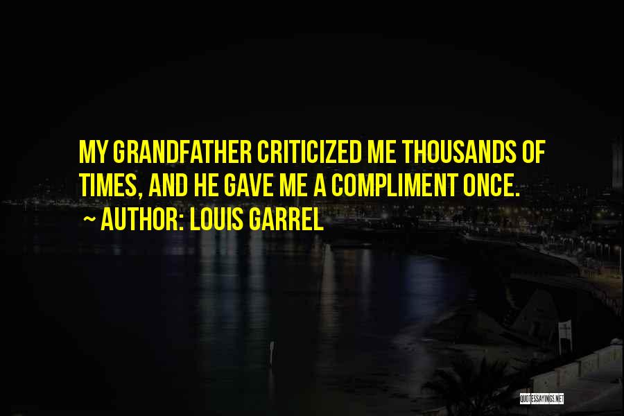 Louis Garrel Quotes: My Grandfather Criticized Me Thousands Of Times, And He Gave Me A Compliment Once.