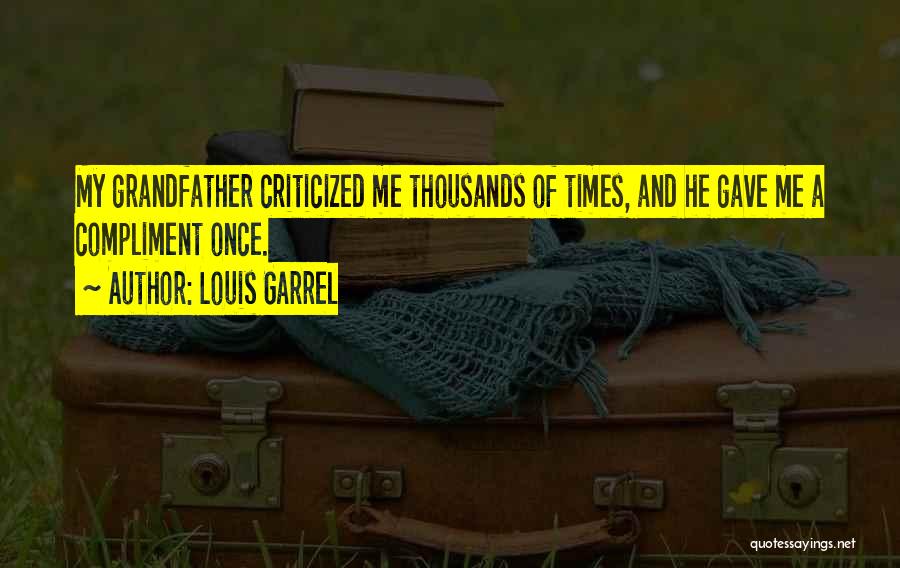 Louis Garrel Quotes: My Grandfather Criticized Me Thousands Of Times, And He Gave Me A Compliment Once.