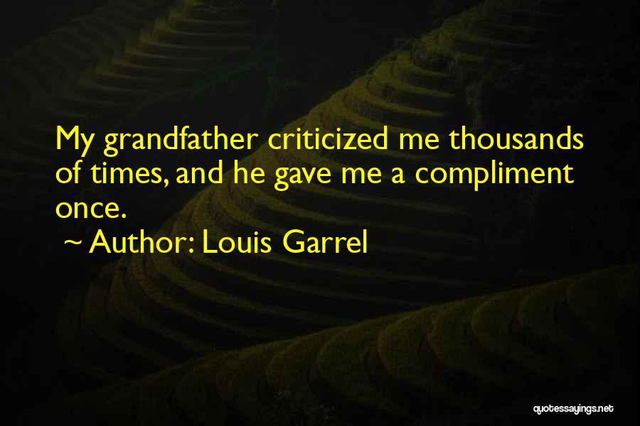 Louis Garrel Quotes: My Grandfather Criticized Me Thousands Of Times, And He Gave Me A Compliment Once.