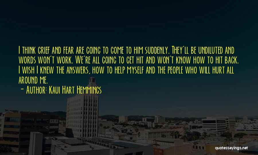 Kaui Hart Hemmings Quotes: I Think Grief And Fear Are Going To Come To Him Suddenly. They'll Be Undiluted And Words Won't Work. We're