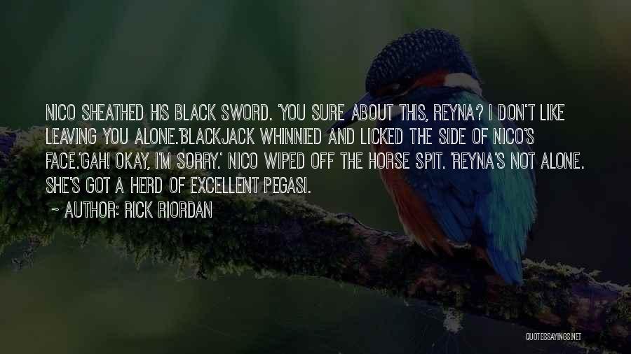 Rick Riordan Quotes: Nico Sheathed His Black Sword. 'you Sure About This, Reyna? I Don't Like Leaving You Alone.'blackjack Whinnied And Licked The