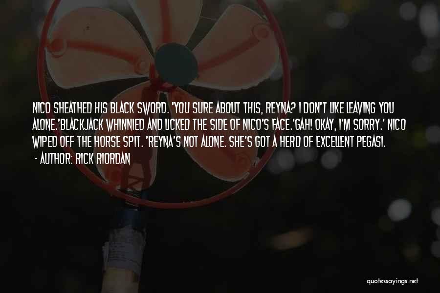 Rick Riordan Quotes: Nico Sheathed His Black Sword. 'you Sure About This, Reyna? I Don't Like Leaving You Alone.'blackjack Whinnied And Licked The