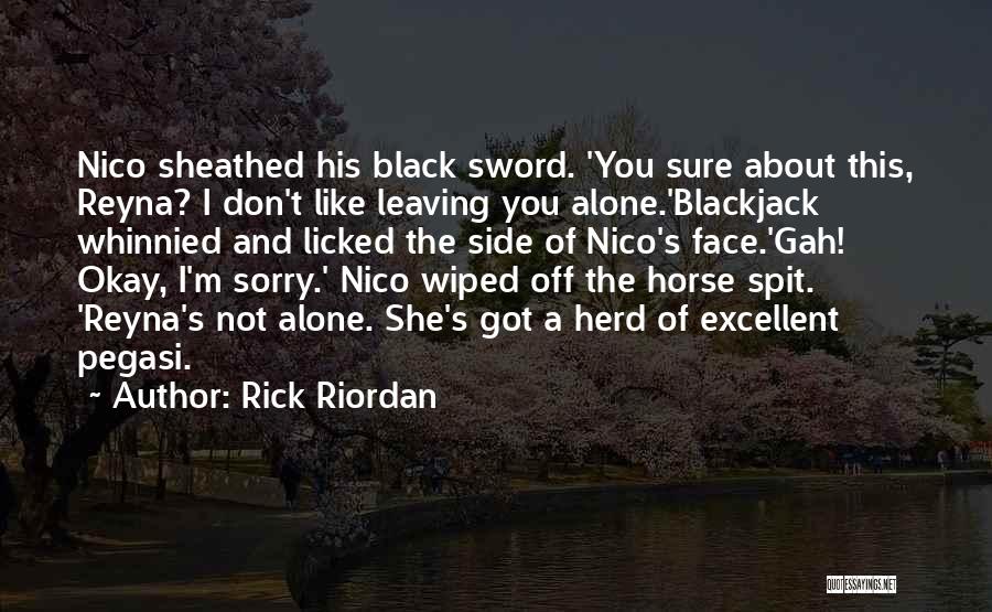 Rick Riordan Quotes: Nico Sheathed His Black Sword. 'you Sure About This, Reyna? I Don't Like Leaving You Alone.'blackjack Whinnied And Licked The