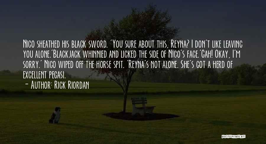 Rick Riordan Quotes: Nico Sheathed His Black Sword. 'you Sure About This, Reyna? I Don't Like Leaving You Alone.'blackjack Whinnied And Licked The