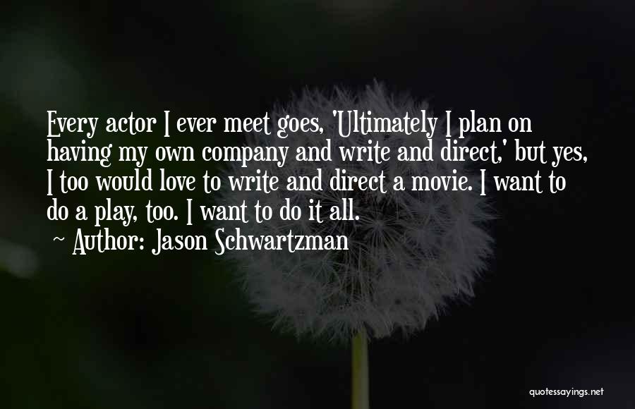 Jason Schwartzman Quotes: Every Actor I Ever Meet Goes, 'ultimately I Plan On Having My Own Company And Write And Direct,' But Yes,