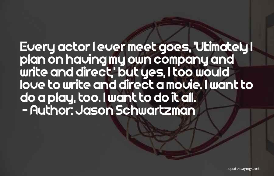 Jason Schwartzman Quotes: Every Actor I Ever Meet Goes, 'ultimately I Plan On Having My Own Company And Write And Direct,' But Yes,