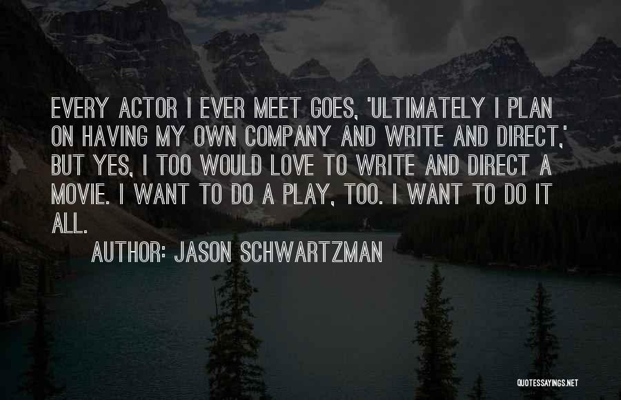 Jason Schwartzman Quotes: Every Actor I Ever Meet Goes, 'ultimately I Plan On Having My Own Company And Write And Direct,' But Yes,