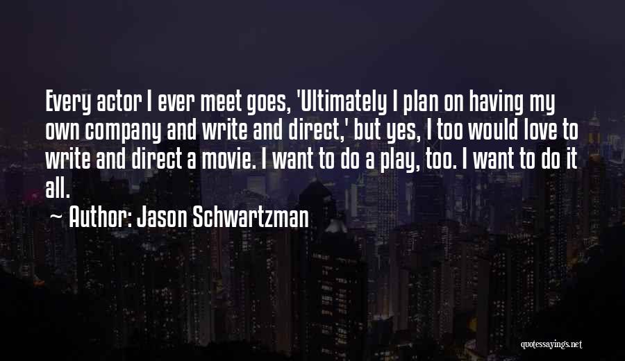 Jason Schwartzman Quotes: Every Actor I Ever Meet Goes, 'ultimately I Plan On Having My Own Company And Write And Direct,' But Yes,