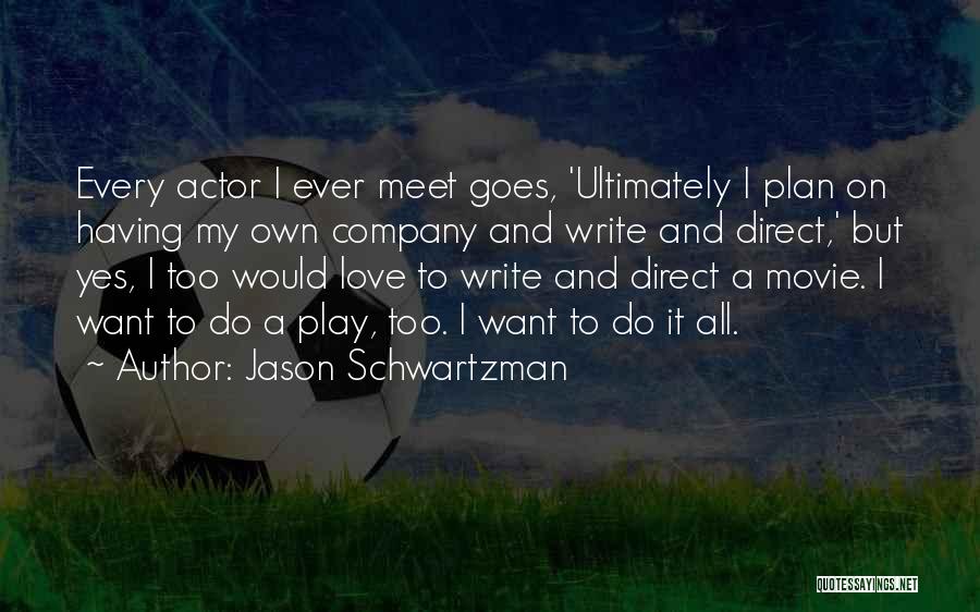 Jason Schwartzman Quotes: Every Actor I Ever Meet Goes, 'ultimately I Plan On Having My Own Company And Write And Direct,' But Yes,