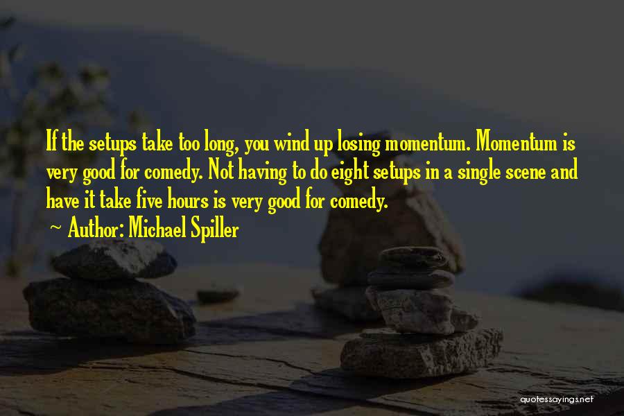 Michael Spiller Quotes: If The Setups Take Too Long, You Wind Up Losing Momentum. Momentum Is Very Good For Comedy. Not Having To