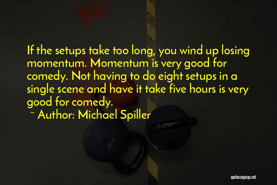 Michael Spiller Quotes: If The Setups Take Too Long, You Wind Up Losing Momentum. Momentum Is Very Good For Comedy. Not Having To