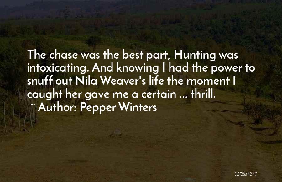 Pepper Winters Quotes: The Chase Was The Best Part, Hunting Was Intoxicating. And Knowing I Had The Power To Snuff Out Nila Weaver's