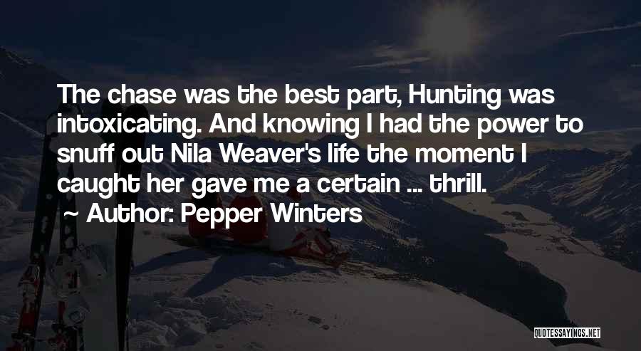 Pepper Winters Quotes: The Chase Was The Best Part, Hunting Was Intoxicating. And Knowing I Had The Power To Snuff Out Nila Weaver's