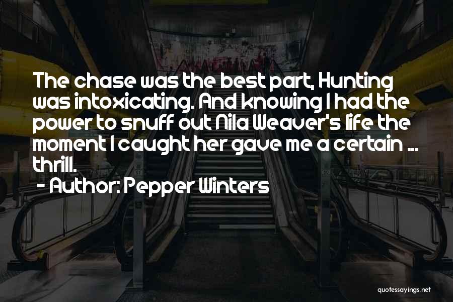 Pepper Winters Quotes: The Chase Was The Best Part, Hunting Was Intoxicating. And Knowing I Had The Power To Snuff Out Nila Weaver's