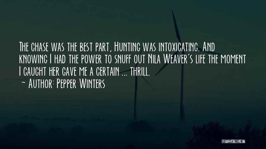 Pepper Winters Quotes: The Chase Was The Best Part, Hunting Was Intoxicating. And Knowing I Had The Power To Snuff Out Nila Weaver's