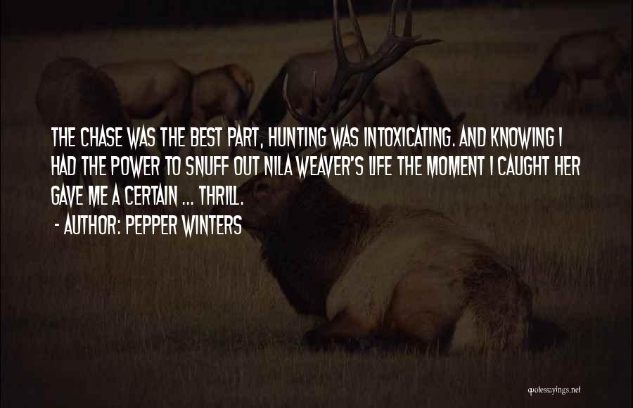 Pepper Winters Quotes: The Chase Was The Best Part, Hunting Was Intoxicating. And Knowing I Had The Power To Snuff Out Nila Weaver's