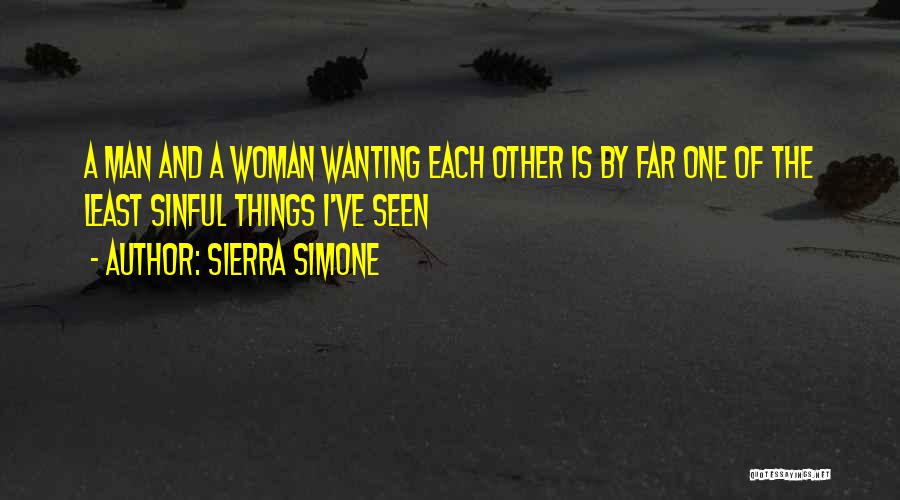 Sierra Simone Quotes: A Man And A Woman Wanting Each Other Is By Far One Of The Least Sinful Things I've Seen