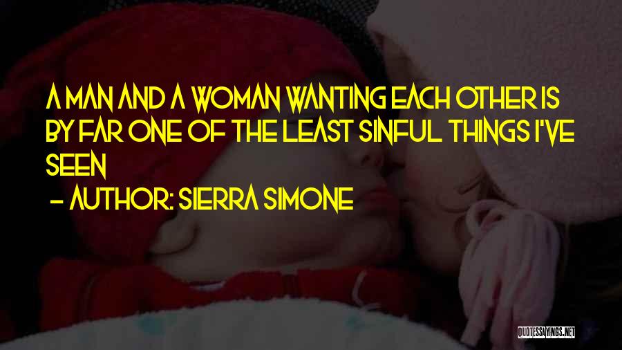 Sierra Simone Quotes: A Man And A Woman Wanting Each Other Is By Far One Of The Least Sinful Things I've Seen