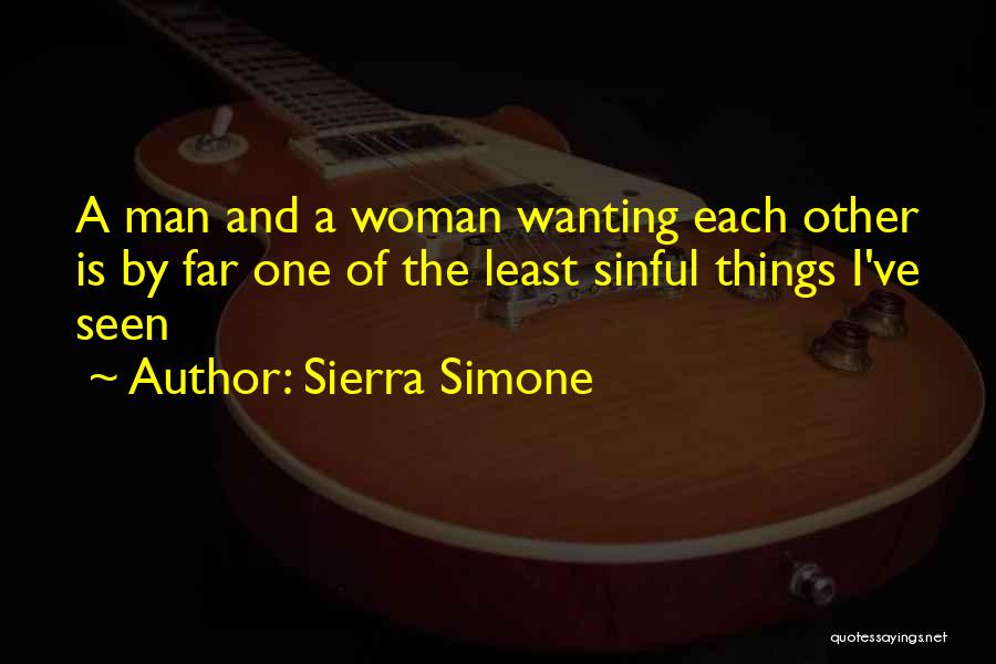 Sierra Simone Quotes: A Man And A Woman Wanting Each Other Is By Far One Of The Least Sinful Things I've Seen