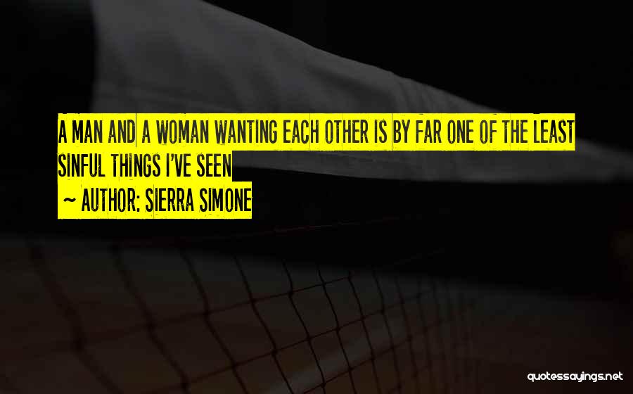 Sierra Simone Quotes: A Man And A Woman Wanting Each Other Is By Far One Of The Least Sinful Things I've Seen