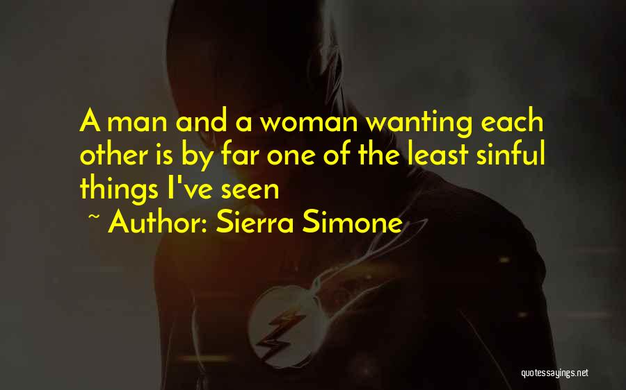 Sierra Simone Quotes: A Man And A Woman Wanting Each Other Is By Far One Of The Least Sinful Things I've Seen