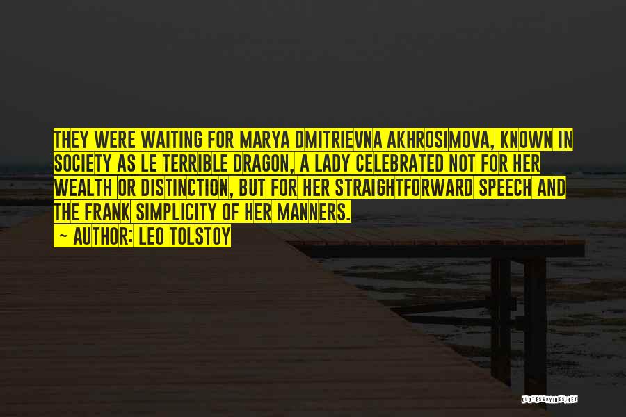 Leo Tolstoy Quotes: They Were Waiting For Marya Dmitrievna Akhrosimova, Known In Society As Le Terrible Dragon, A Lady Celebrated Not For Her