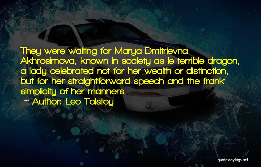 Leo Tolstoy Quotes: They Were Waiting For Marya Dmitrievna Akhrosimova, Known In Society As Le Terrible Dragon, A Lady Celebrated Not For Her