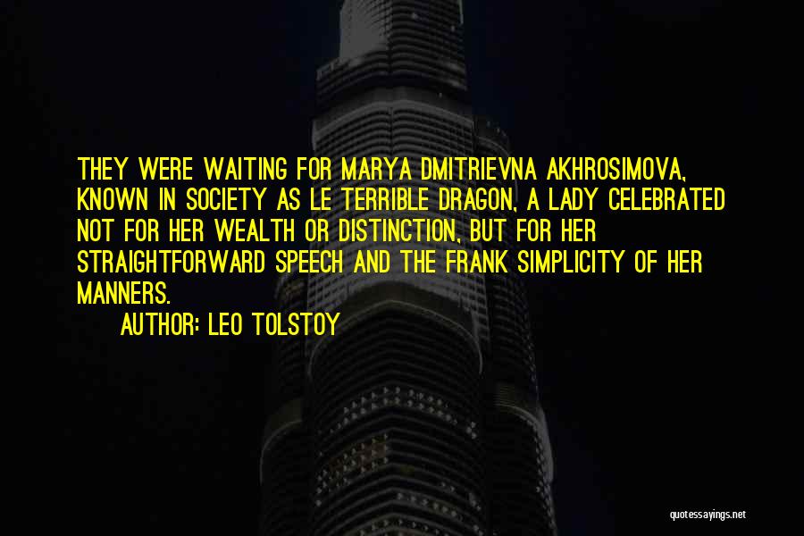 Leo Tolstoy Quotes: They Were Waiting For Marya Dmitrievna Akhrosimova, Known In Society As Le Terrible Dragon, A Lady Celebrated Not For Her